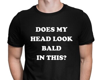 Does my head look Bald in this? Mens funny t-shirt, Bald Man Joke Shirt, Baldi t shirt Dad Grandad Bald Joke, Hilarious Tee for Bald Men