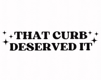 May include: Black and white text graphic with the phrase "That curb deserved it" with two stars on either side of the text.