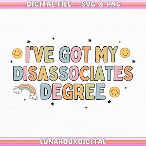 I've Got My Disassociates Degree Svg Png Design For Shirts, Totes, Mugs, Stickers, Mental Health Svg, Funny Anxiety Png, Sarcastic Svg