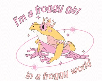 I'm A Froggy Girl In A Froggy World Svg Png Design For Shirts, Totes, Hoodies, Stickers, Glass cups, Mugs, Y2K Frog Lover Png Svg File