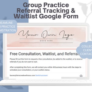 May include: A laptop screen displays a Google Form titled "Group Practice Referral Tracking & Waitlist." The form includes sections for free consultations, waitlists, and referrals. Text on the screen reads "Your Own Logo Goes Here" and "Collect Client Contacts."