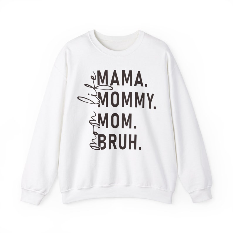 May include: White sweatshirt with black text that reads "Mama. Mommy. Mom.  Bruh."
