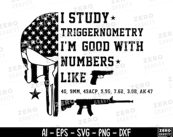 May include: Black and white graphic design featuring a skull with an American flag design and the text "I STUDY TRIGGERNOMERY I'M GOOD WITH NUMBERS LIKE" followed by gun types. Includes file type options.