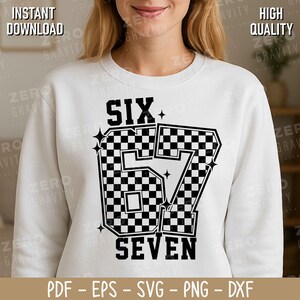 May include: White sweatshirt with a black and white checkered design of the numbers "67" and the words "SIX" and "SEVEN". The sweatshirt has the words "INSTANT DOWNLOAD" and "HIGH QUALITY" printed on it.
