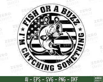 Fish or a Buzz I'm Catching Something Svg, Bass Fishing Svg Cut File, Funny Fishing Saying Svg, Hooked on Fishing Svg, Dad Fishing Gift Idea