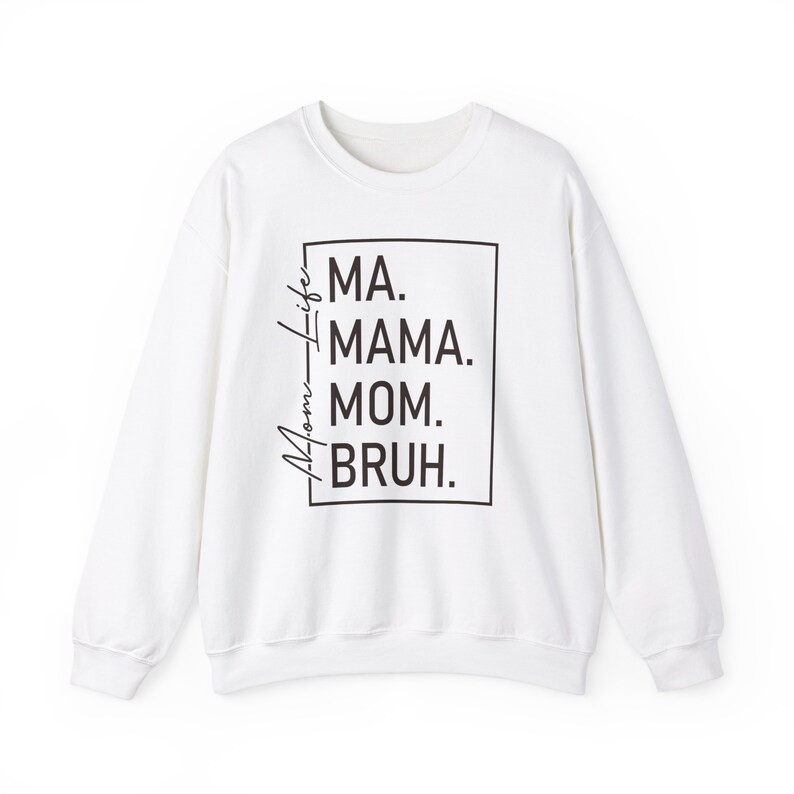 May include: White sweatshirt with black text that reads "Ma. Mama. Mom. Bruh." in a box.