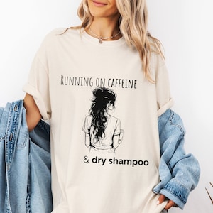 Funny Caffeine T-Shirt | Running on Caffeine & Dry Shampoo Tee | Coffee Mom Shirt | Busy Womens Graphic Tee | Gift for Coffee Lovers