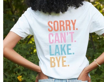 Sorry Cant Lake Bye, lake life, fishing shirt, lake shirts, lakelife, river floating, river life, floating the river, tubing, river tubing,