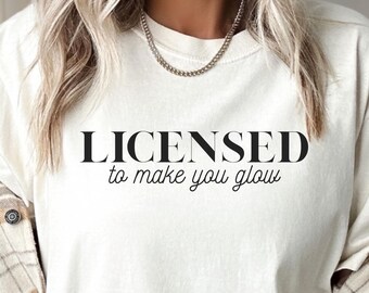 Licensed To Make You GLOW, MED SPA Staff, Esthetician Shirt, Lash Tech, Makeup Artist, Hair Stylist Shirt, Cosmetic Nurse, Aesthetics, Glow