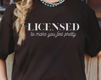 Licensed To Make You Feel Pretty, MED SPA Staff, Esthetician Shirt, Lash Tech, Makeup Artist, Hair Stylist Shirt, Cosmetic Nurse, Aesthetics