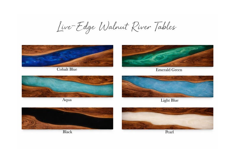 May include: Image of six live-edge walnut river tables with different colored epoxy resin inlays. Colors include cobalt blue, emerald green, aqua, light blue, black, and pearl. The text "Live-Edge Walnut River Tables" is at the top.
