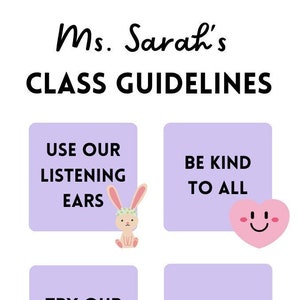 May include: A purple poster with the text "Ms. Sarah's CLASS GUIDELINES" at the top. There are four squares with guidelines for students: "Use our listening ears", "Be kind to all", "Try our best", and "Have fun". Each square has a cartoon illustration.