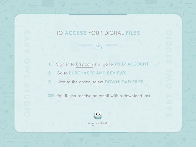 To access your digital files:
1.  Sign in to Etsy.com and go to Your account.
2.  Go to Purchases and reviews.
3.  Next to the order, select Download Files.
OR  You’ll also receive an email with a download link.