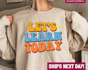 Let's Learn Today Teacher Sweatshirt, Back to School Shirt, Teacher Life Tee, Teacher Shirts, Teacher Motivational Tee, Gift For Teacher