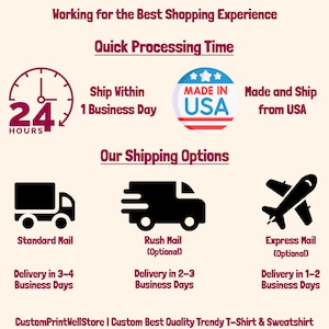 May include: Illustration of a clock with the number 24 and the word "HOURS" below it. Text reads "Working for the Best Shopping Experience" and "Quick Processing Time".  Text also reads "Ship Within 1 Business Day". A red, white, and blue circle with the text "MADE IN USA" is shown. Text reads "Made and Ship from USA".  Text reads "Our Shipping Options".  Three icons are shown: a truck with the text "Standard Mail" and "Delivery in 3-4 Business Days", a truck with a speed line with the text "Rush Mail (Optional)" and "Delivery in 2-3 Business Days", and an airplane with the text "Express Mail (Optional)" and "Delivery in 1-2 Business Days". Text reads "CustomPrintWellStore | Custom Best Quality Trendy T-Shirt & Sweatshirt".