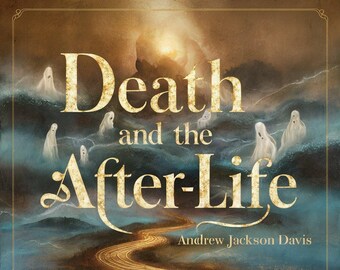 De dood en het hiernamaals door Andrew Jackson Davis | Zeldzame e-boek-pdf uit 1911 | Inzichten in spiritisme en hiernamaals