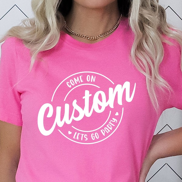 ANY NAME, Come On Lets Go Party Shirt, Custom, Hot Pink Shirt, Movie TShirt, Bachelorette, Doll Shirt, Bride Tribe, Wedding, Oversized