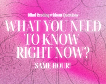 What You Need To Know Right Now Blind Reading without Questions Same Hour Reading Spiritual Advice Tarot Reading Psychic Reading General