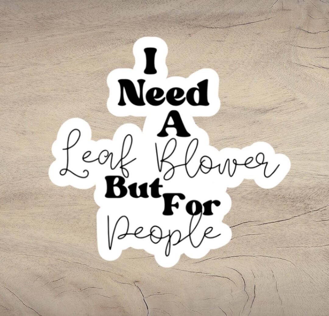 I Need a Leaf Blower for People Sticker - Etsy