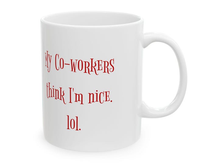 Funny Irreverent Office Mug , My Co-Workers Think I'm Nice. lol. for office,  Sarcastic Work Gift, Coworker Gift,  Ceramic Mug, (11oz, 15oz)
