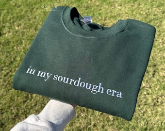 In My Sourdough Era Embroidered Sweatshirt, Sourdough Starter, Bread Baker Shirt, Baking Gift, Women's Sweatshirt Gift, act of sourdough