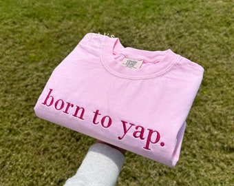 Comfort Colors Born to Yap Embroidered tshirt, Funny Gifts for Her, Girly Shirt, Girly Gifts Pink, Funny y2k meme shirt, Gift Ideas for Her