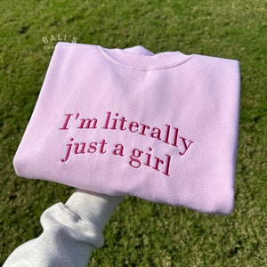 I'm Literally Just A Girl Embroidered Sweatshirt, Funny Gifts, Girly Shirt, Girly Gifts Pink, Funny y2k meme shirt, Gift Ideas for Her,