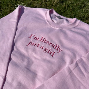 I'm Literally Just A Girl Embroidered Sweatshirt, Funny Gifts, Girly Shirt, Girly Gifts Pink, Funny y2k meme shirt, Gift Ideas for Her, image 3