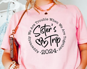 Sister’s Trip 2024 Apparently We Are Trouble When We Are Together Shirt , Sister’s Vacation 2024 Tee, Sisters Trip 2024 Sweatshirt Gift