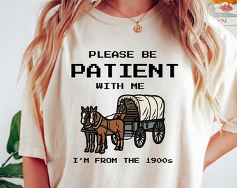 Please Be Patient With Me I'm From The 1900s Shirt, Funny Retro Shirt, 1900s Graphic Tee, Western Graphic Tee, Born In 1900s Birthday Gift