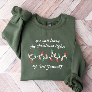 We Can Leave The Christmas Lights Up 'Til January Sweatshirt, Christmas Lights Sweater, Christmas Gifts, Womens Christmas Shirt, Xmas Tee