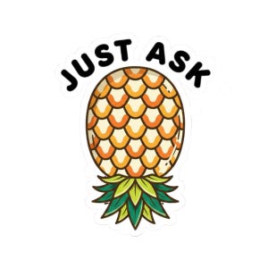 Puede incluir: Una pegatina con un diseño de piña de dibujos animados. La piña tiene un cuerpo segmentado amarillo y naranja, hojas verdes y las palabras "JUST ASK" en texto negro. El fondo es blanco.
