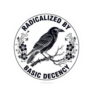 May include: A circular sticker with a black and white design. It features a raven on a branch, surrounded by flowers, and the text "RADICALIZED BY BASIC DECENCY". The design is set against a white background.