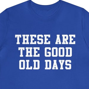These are the Good Old Days Short Sleeve Tshirt