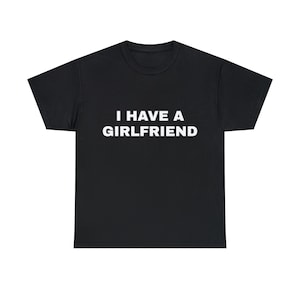 I Have A Girlfriend Shirt