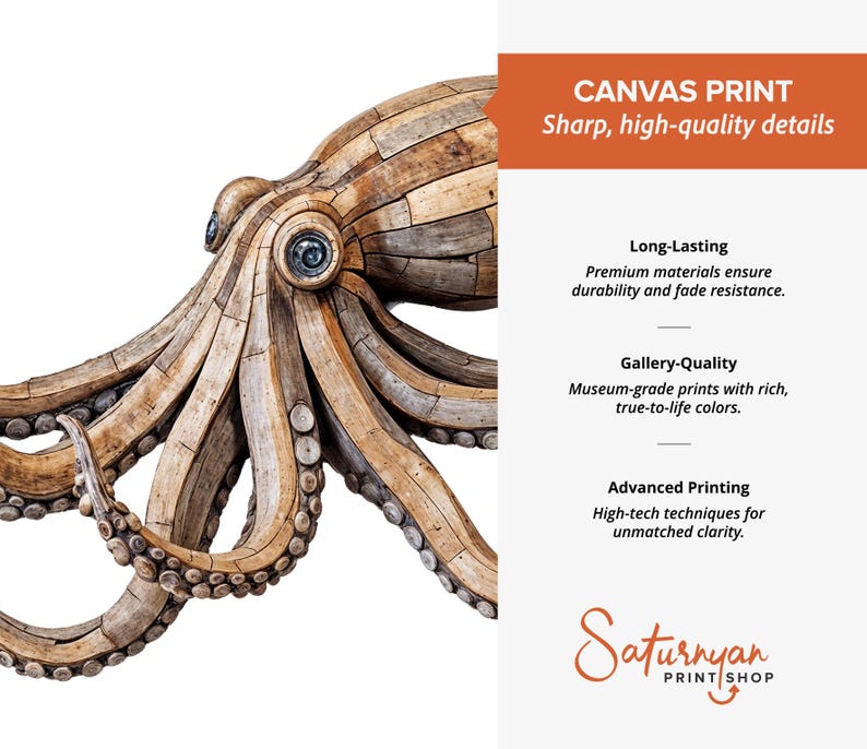 May include: A canvas print featuring a detailed octopus illustration with a wood-like texture. The text reads: CANVAS PRINT Sharp, high-quality details, Long-Lasting, Gallery-Quality, Advanced Printing, and the logo for Saturnyan PRINT SHOP.