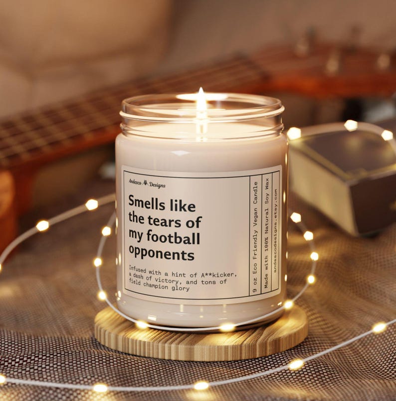 a funny candle that says smells like the tears of my football opponents - infused with a hint of A**kicker, a dash of victory, and tons of field champion glory.