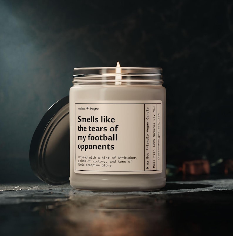a funny candle that says smells like the tears of my football opponents - infused with a hint of A**kicker, a dash of victory, and tons of field champion glory.