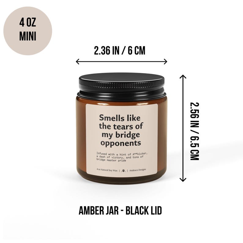 May include: A 4 ounce amber glass candle jar with a black lid. The candle is labeled "Smells like the tears of my bridge opponents." The jar is 2.36 inches wide and 2.56 inches tall.
