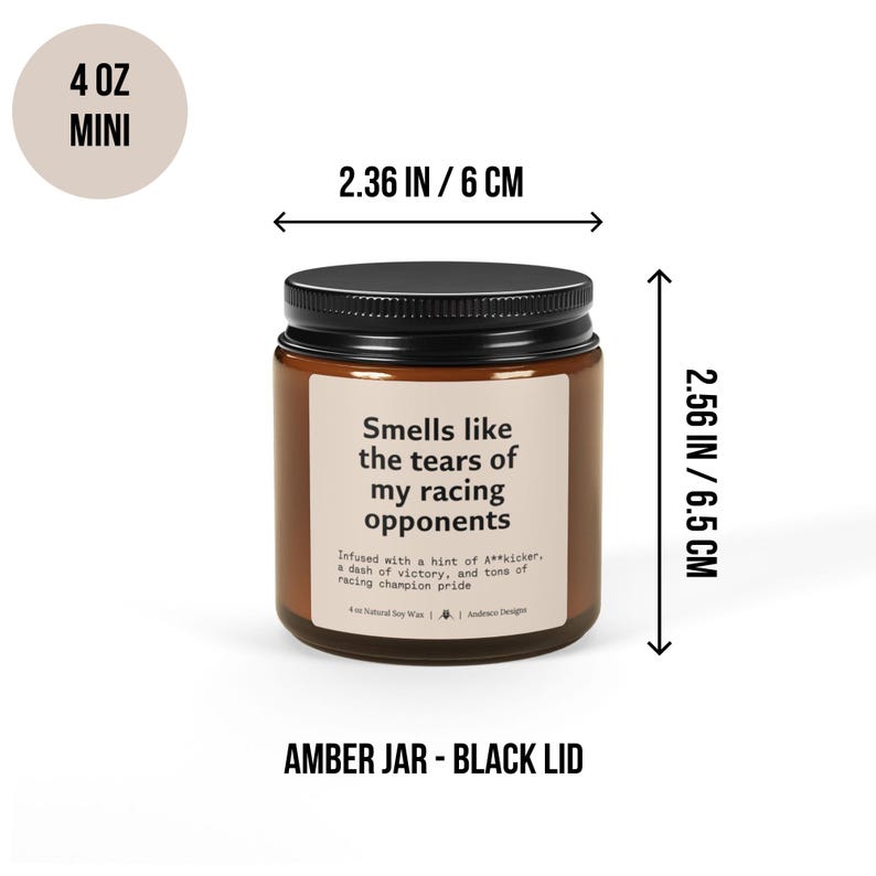 May include: An amber glass candle jar with a black lid, containing a 4 ounce candle. The label reads "Smells like the tears of my racing opponents". The jar measures 6 cm wide and 6.5 cm tall.