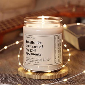 a funny candle that says smells like the tears of my golf opponents - infused with a hint of A**kicker, a dash of victory and tons of golf champion pride