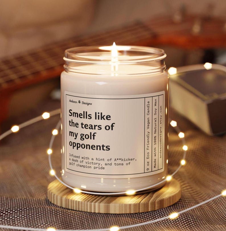 a funny candle that says smells like the tears of my golf opponents - infused with a hint of A**kicker, a dash of victory and tons of golf champion pride