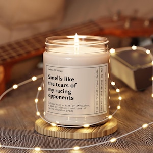 a funny candle that says smells like the tears of my racing opponents - infused with a hint of A**kicker, a dash of victory, and tons of racing champion pride.