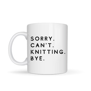 Funny Knitting Mug, Funny Knitter Mug, Sorry Can&#39;t Knitting Bye, Gift for Knitting Lover, Coffee Mug Gift for Knitter, Ceramic Mug 11oz