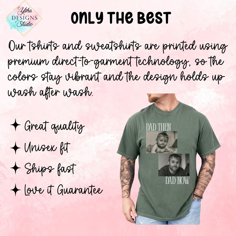 May include: An olive green t-shirt with two photos and the text "DAD THEN" and "DAD NOW". The shirt also has text that says "ONLY THE BEST" and "Great quality", "Unisex fit", "Ships fast", and "Love it Guarantee".