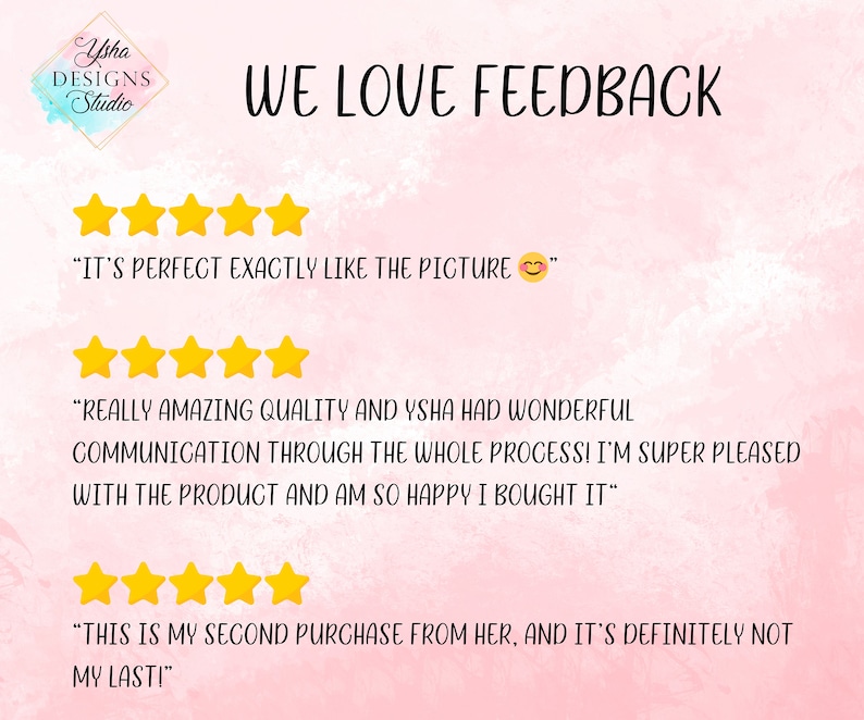 May include: A pink background with the text "WE LOVE FEEDBACK" in black. Three five-star ratings are shown with positive customer reviews. The first review says "It's perfect exactly like the picture". The second review says "Really amazing quality and Ysha had wonderful communication through the whole process! I'm super pleased with the product and am so happy I bought it". The third review says "This is my second purchase from her, and it's definitely not my last!"