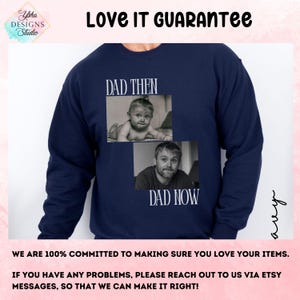 May include: Navy blue sweatshirt featuring two black and white photos. The top photo says "DAD THEN" and shows a baby. The bottom photo says "DAD NOW" and shows an adult. The sweatshirt has the text "Love It Guarantee".