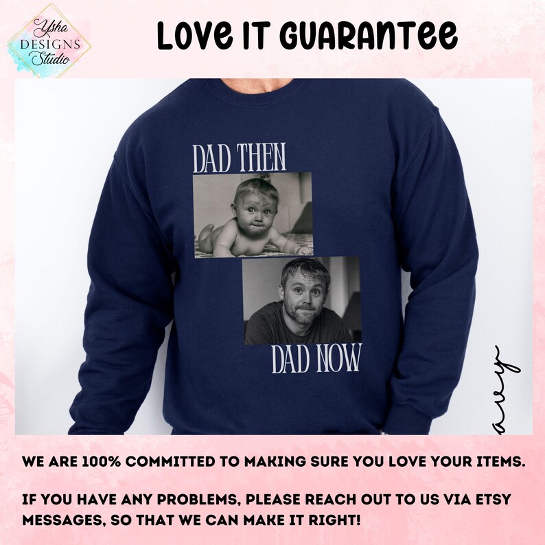 May include: Navy blue sweatshirt featuring two black and white photos. The top photo says "DAD THEN" and shows a baby. The bottom photo says "DAD NOW" and shows an adult. The sweatshirt has the text "Love It Guarantee".