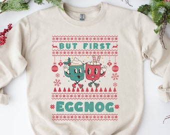 But First Eggnog Crewneck Sweatshirt, Funny Retro Christmas Holiday Shirt/Sweater for Egg Nog Lover, Festive Vintage Holiday Party Shirt