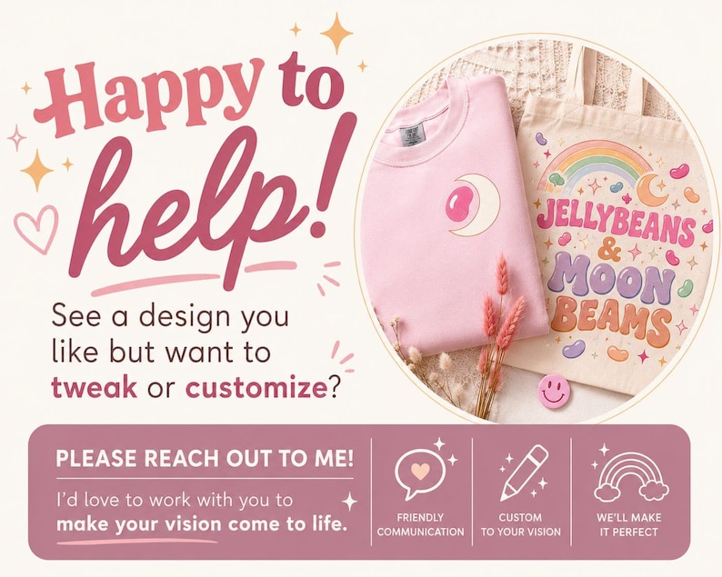 May include: A light pink sweatshirt and a beige canvas tote bag featuring a rainbow and jellybean graphic with the text Jellybeans & Moon Beams. The image includes the text Happy to help! and a banner stating Please reach out to me!
